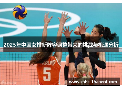 2025年中国女排新阵容调整带来的挑战与机遇分析