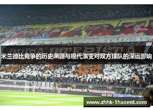 米兰德比竞争的历史渊源与现代演变对双方球队的深远影响