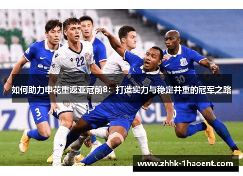 如何助力申花重返亚冠前8：打造实力与稳定并重的冠军之路