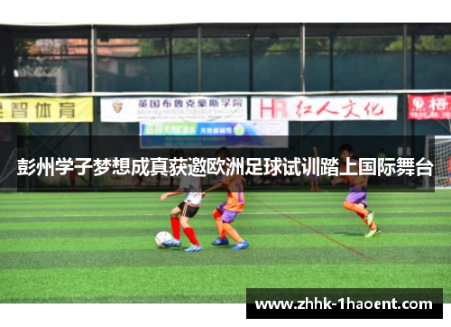 彭州学子梦想成真获邀欧洲足球试训踏上国际舞台