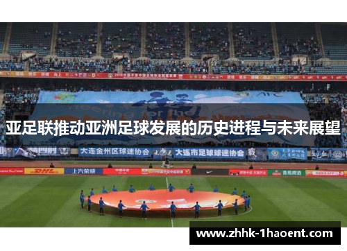 亚足联推动亚洲足球发展的历史进程与未来展望