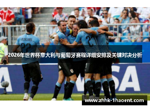 2026年世界杯意大利与葡萄牙赛程详细安排及关键对决分析