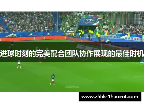 进球时刻的完美配合团队协作展现的最佳时机