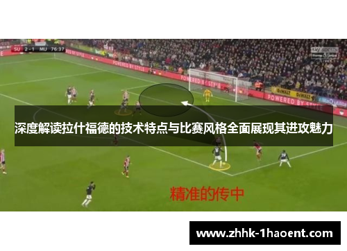 深度解读拉什福德的技术特点与比赛风格全面展现其进攻魅力