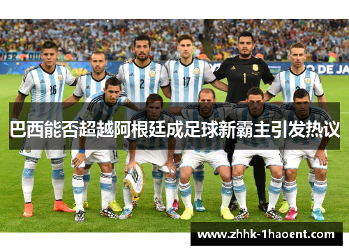 巴西能否超越阿根廷成足球新霸主引发热议