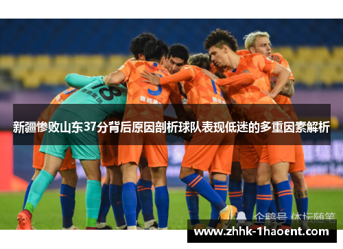 新疆惨败山东37分背后原因剖析球队表现低迷的多重因素解析