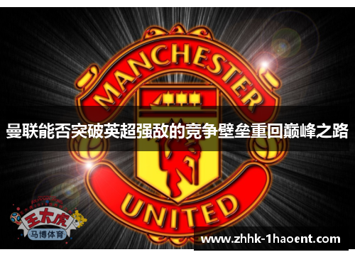 曼联能否突破英超强敌的竞争壁垒重回巅峰之路