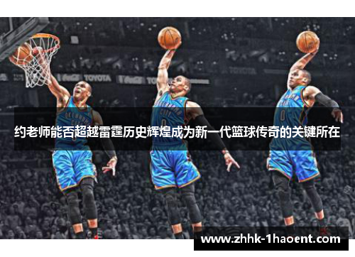 约老师能否超越雷霆历史辉煌成为新一代篮球传奇的关键所在