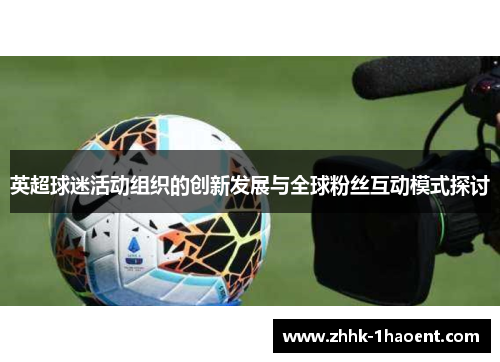 英超球迷活动组织的创新发展与全球粉丝互动模式探讨