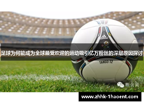 足球为何能成为全球最受欢迎的运动吸引亿万粉丝的深层原因探讨 足球为何能成为全球最受欢迎的运动吸引亿万粉丝的深层原因探讨