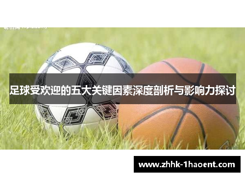 足球受欢迎的五大关键因素深度剖析与影响力探讨