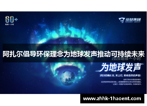 阿扎尔倡导环保理念为地球发声推动可持续未来