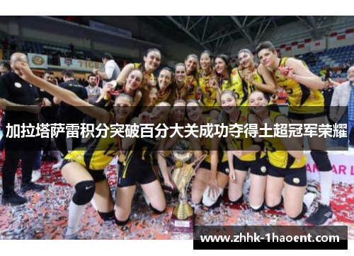 加拉塔萨雷积分突破百分大关成功夺得土超冠军荣耀
